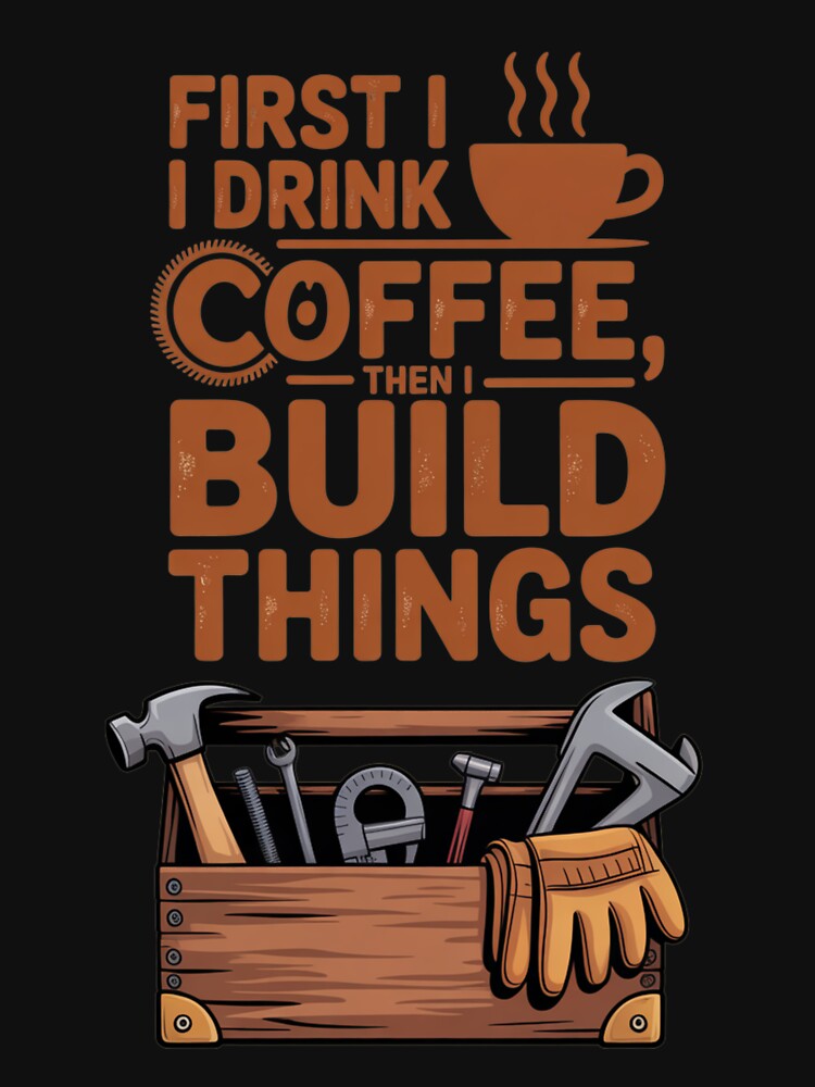 First I Drink Coffee Then I Build Things – Retro DIY Tools Design by Marpin91