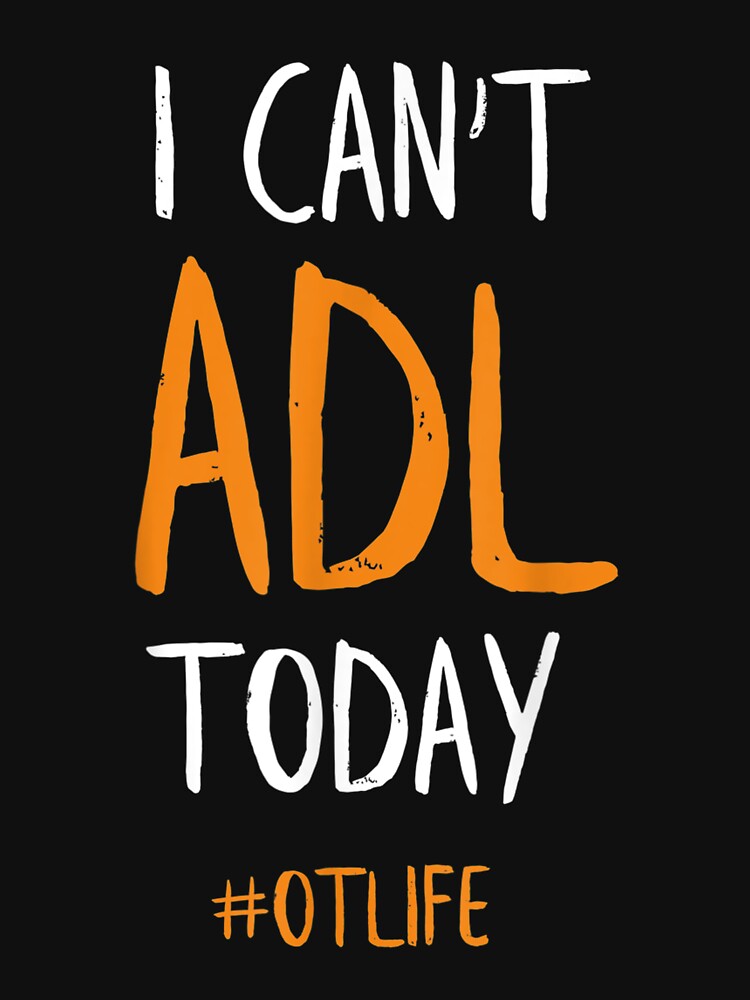 Ot Occupational Therapy I Can't Adl Today by aprilsav