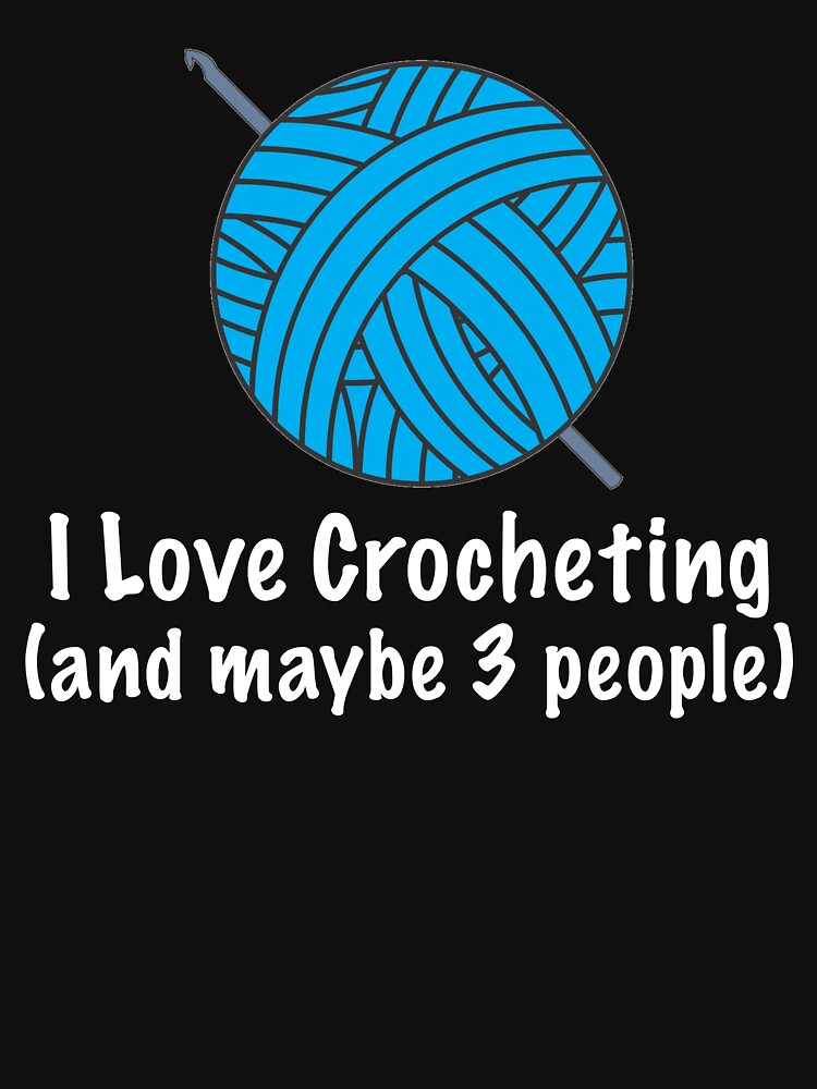 Funny Crochet Gifts - I Love Crocheting And Maybe 3 People - Gift For Crochet Lover by Galvanized