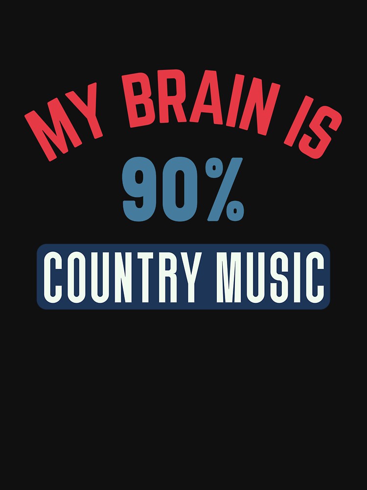 My brain is 90% country music by bumperapparels