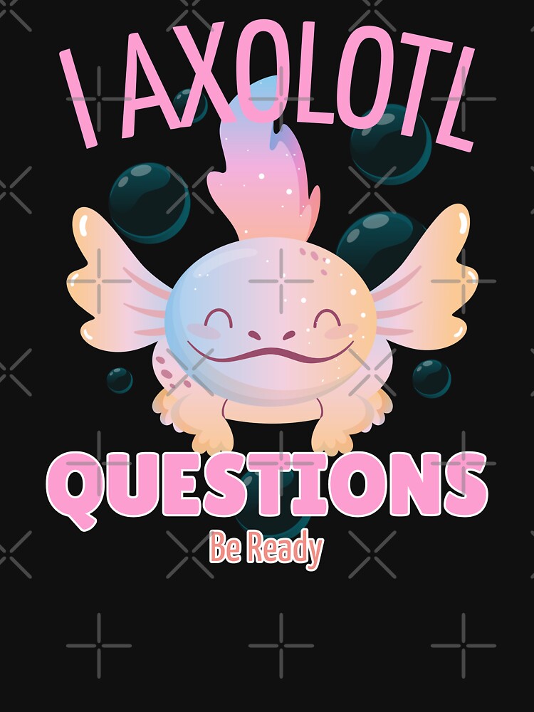 I Axolotl Questions. Be Ready. by LewpyG