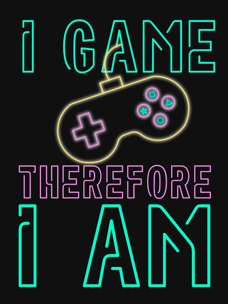 I Game Therefore I Am Neon Design by SweetAndSpice