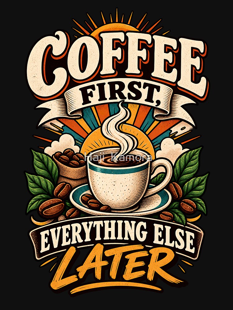 Coffee First Everything Else Later Funny Coffee Lover by Haji  Kamora