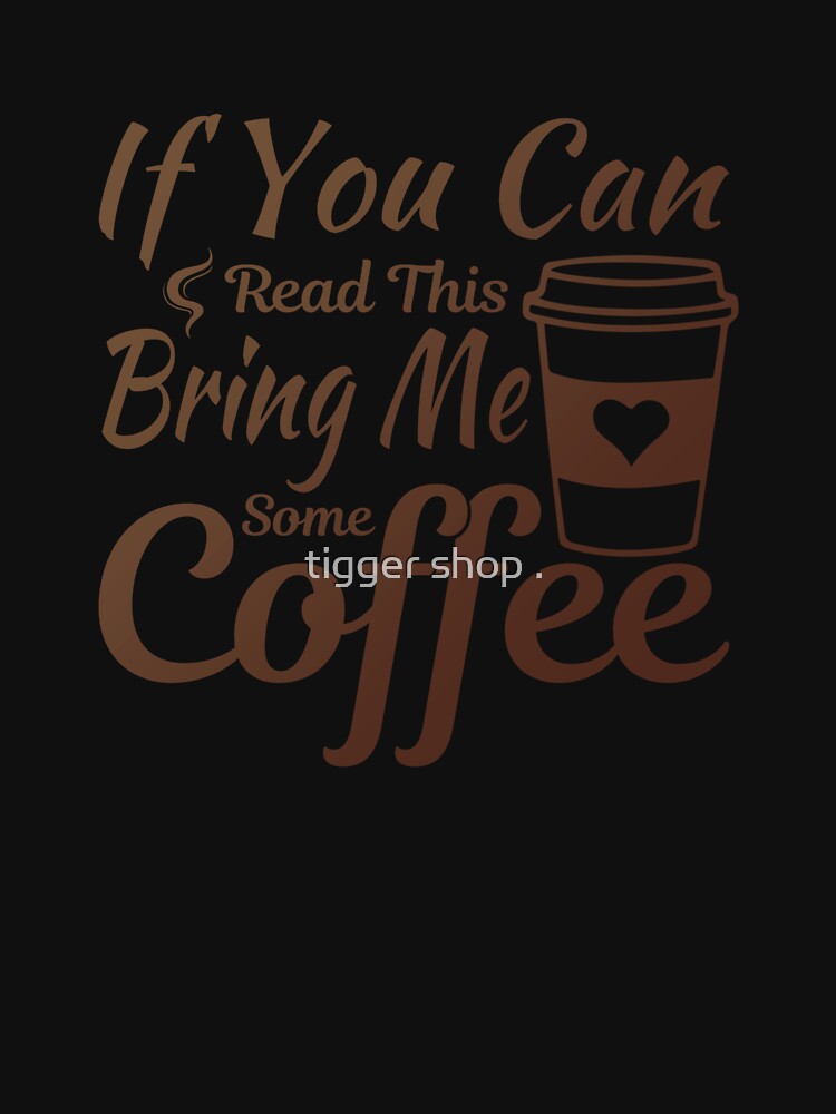 If You Can Read This Bring Me some Coffee Funny Coffee Lover by tigger shop