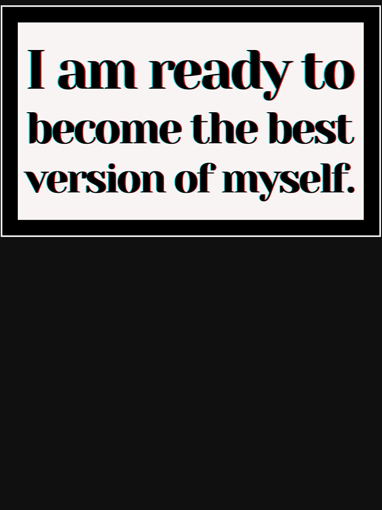 I am ready to become the best version of myself. by PostiveText