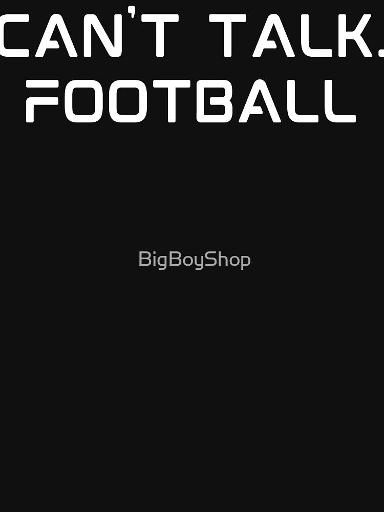 Can't Talk Football by BigBoyShop