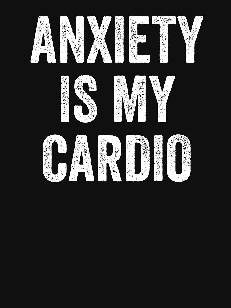 Anxiety is My Cardio - Funny Anxiety Sarcastic Saying by anerahilsya