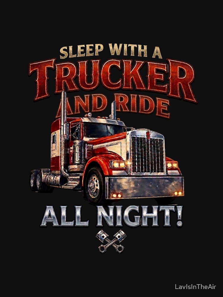 Funny Trucker Gift – Sleep With a Trucker and Ride All Night by LavIsInTheAir