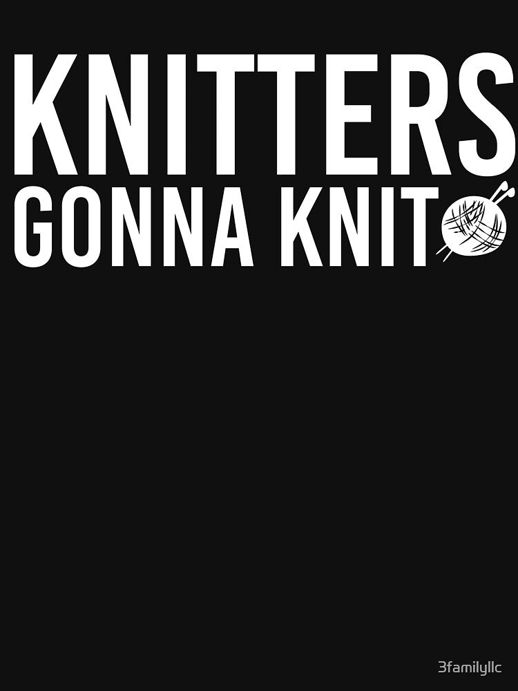 Knitters Gonna Knit T-shirt by 3familyllc