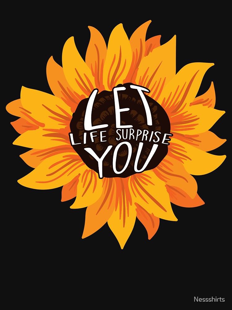 Let Life Surprise You An Affirmation Humanity Believer by Nessshirts