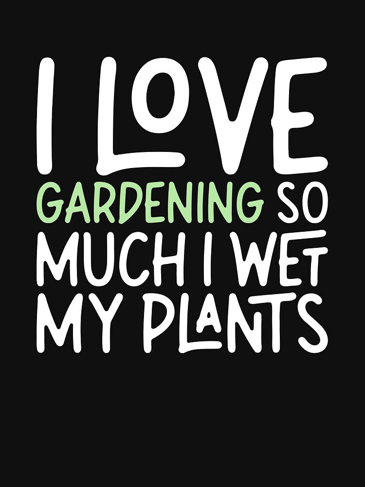 I Love Gardening So Much I Wet My Plants Gift by biNutz