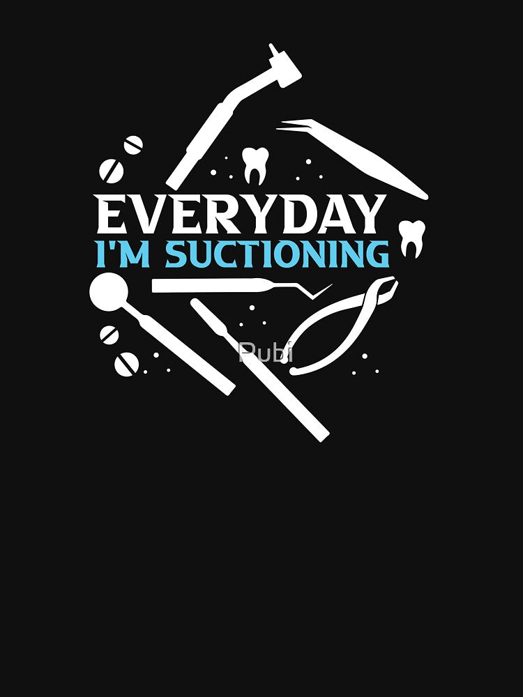 Everyday I'm Suctioning Dentist Dental Assistant by Pubi