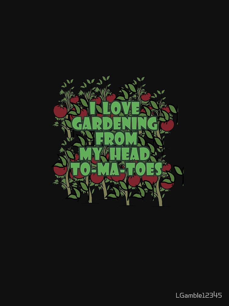 Funny I Love Gardening from My Head Tomatoes by LGamble12345