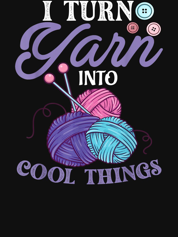 I Turn Yarn Into Cool Things Crocheting by MarylouErin