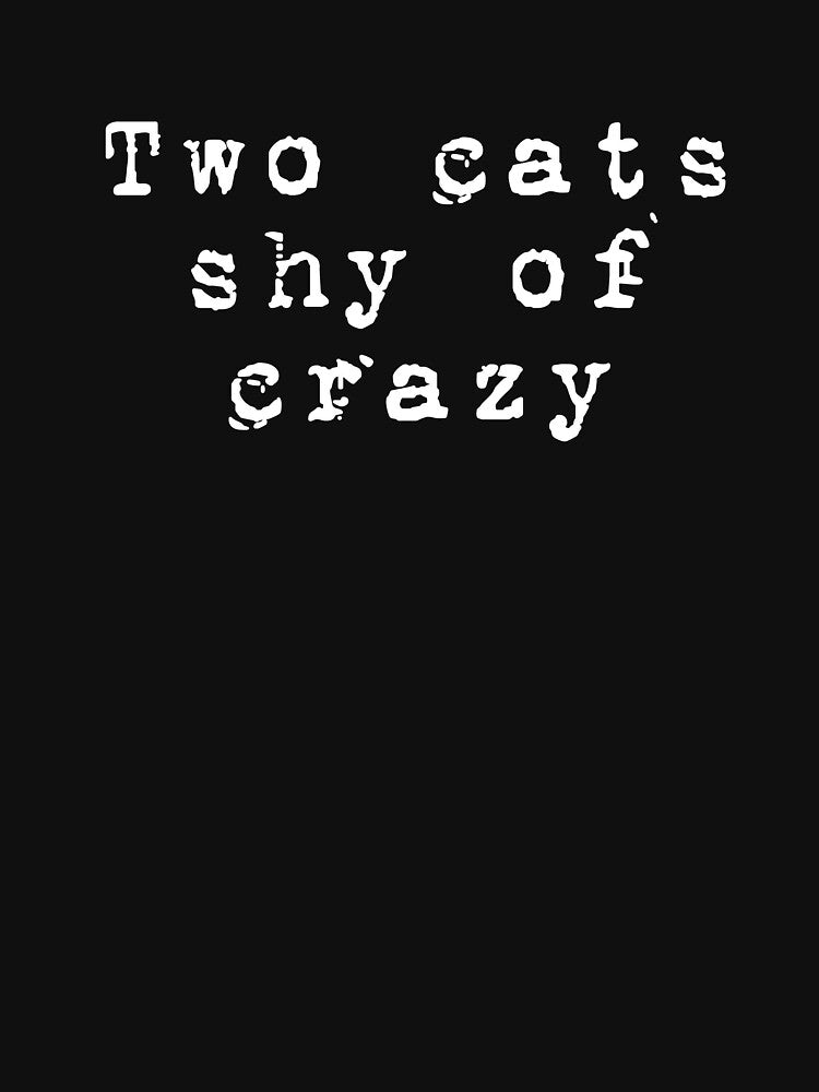 Two Cats Shy of Crazy - sarcastic shirt by hardscuffle