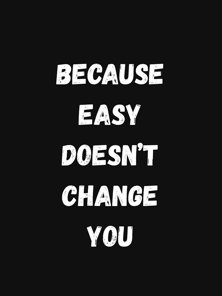 Because easy doesn’t change you by Words and Quotes
