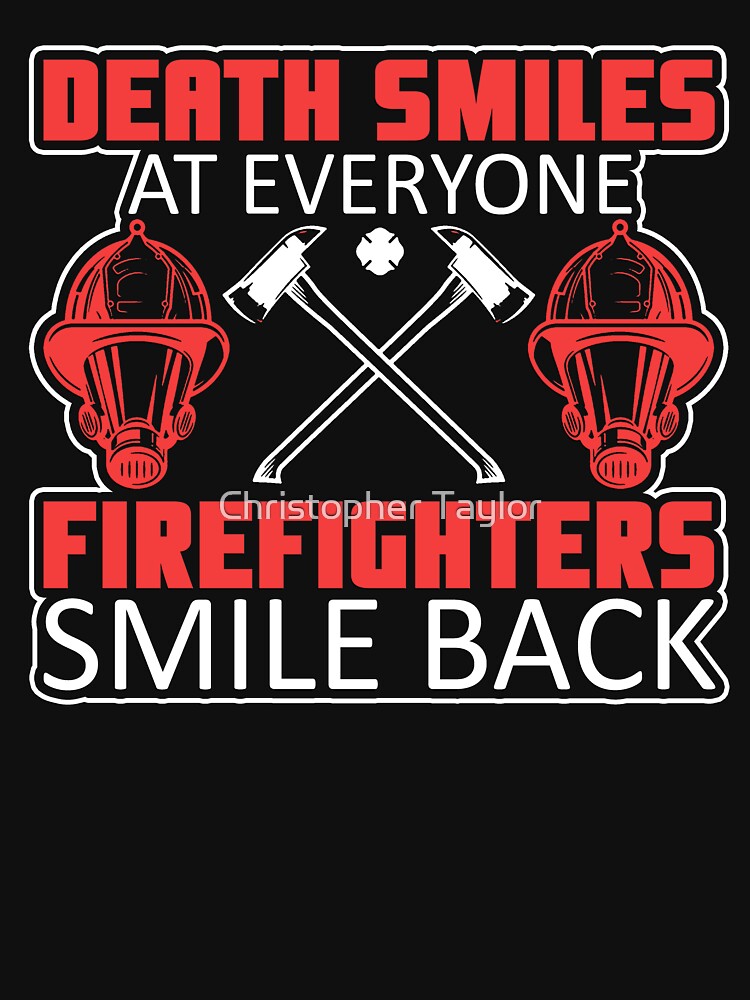 Death Smiles At Everyone Firefighters Smile Back by Christopher Taylor