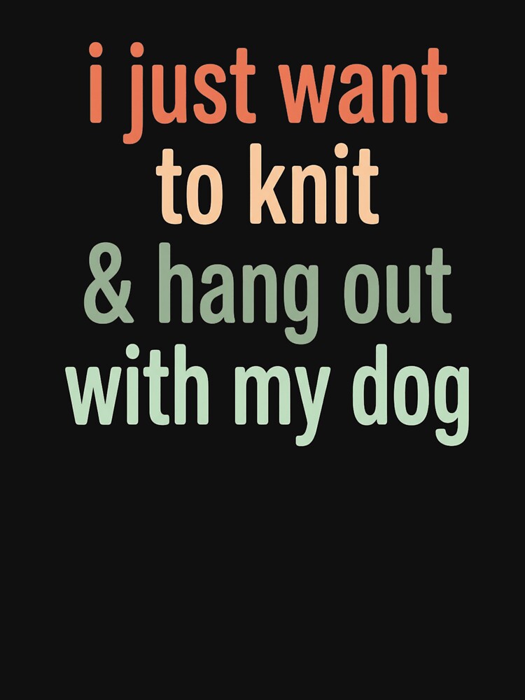 i just want to knit and hang out with my dog shirt, Knit Gift | Cute Knitting Shirt | Knitting Tshirt | Crochet Gift | Gifts For Knitter by HB ART
