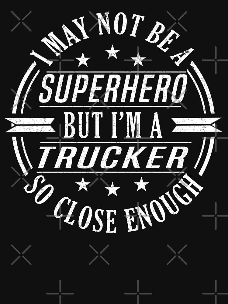 I May Not Be A Superhero But I'm A Trucker So Close Enough, Fun Gifts For Friends, Birthday Gifts by Bodhichitta