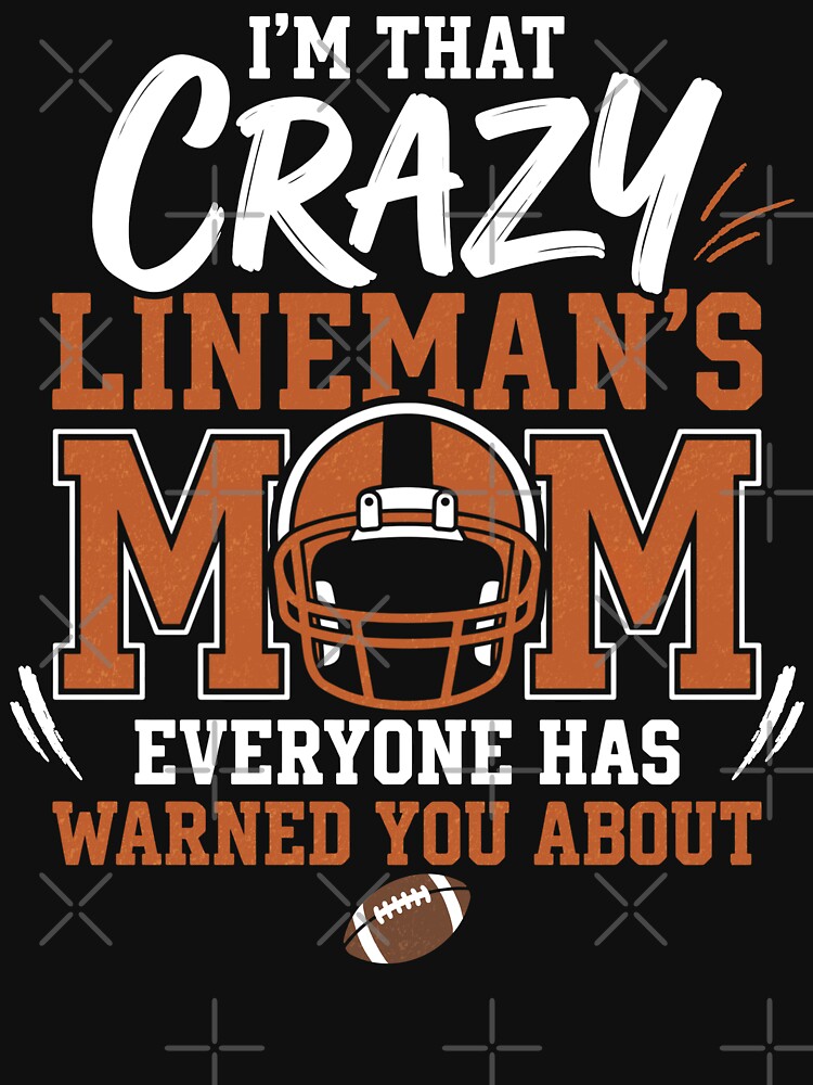 I’m That Crazy Lineman Mom Everyone Warned You About by FreshVibe Prints