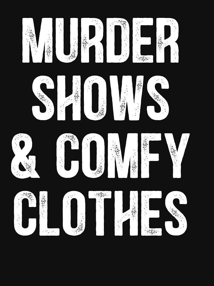 Murder Shows & Comfy Clothes , True Crime , True Crime Tee, Murder Show , Crime Shows, True Crime Shows by kenganalashish