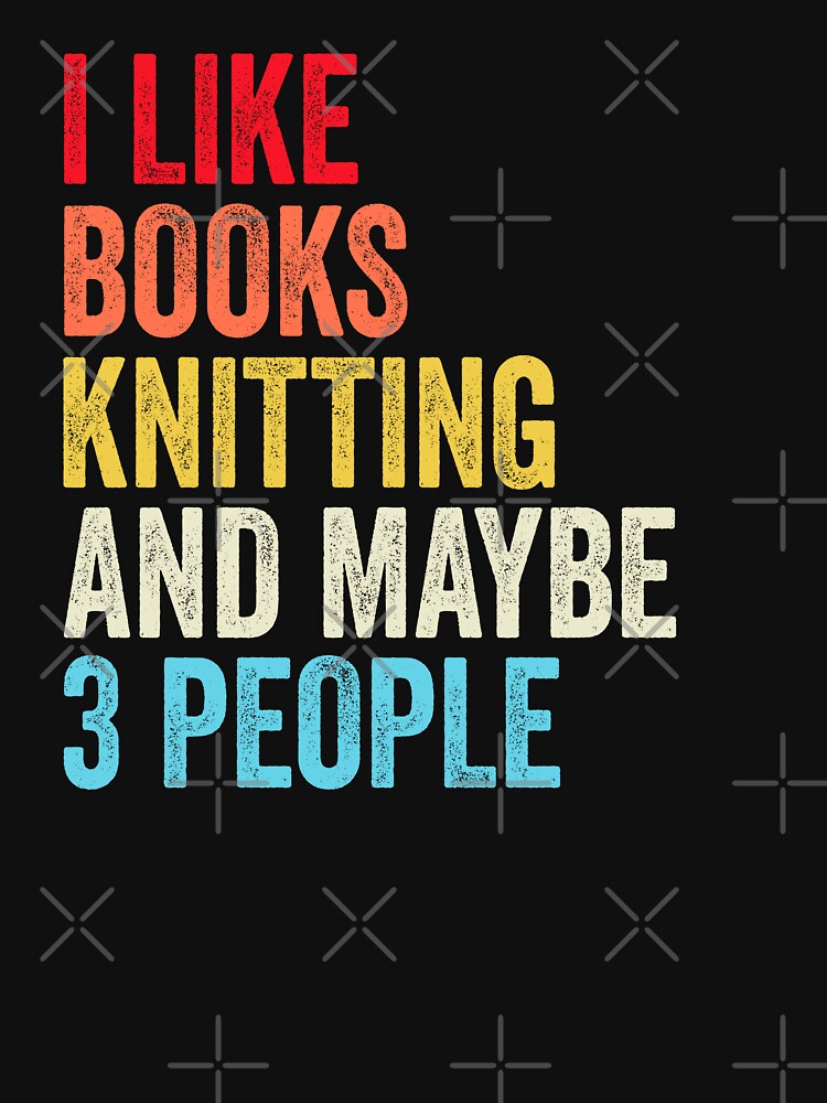 I Like Books Knitting And Maybe Three People Shirt, Funny Cool Knitting Mens Womens girls Lovers Birthday Christmas Gift Shirt by xlnv
