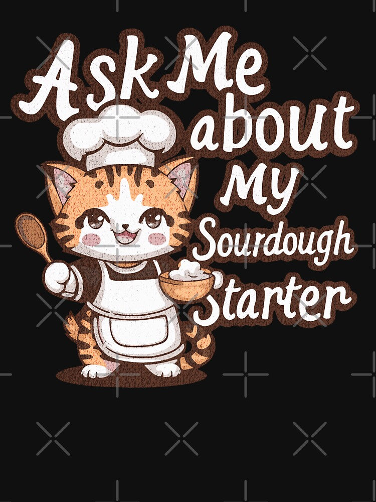 Ask Me About My Sourdough Starter by AwakenedSoul