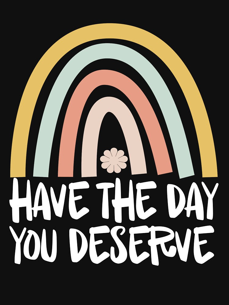 Have The Day You Deserve Rainbow Gear by DynamicDesign