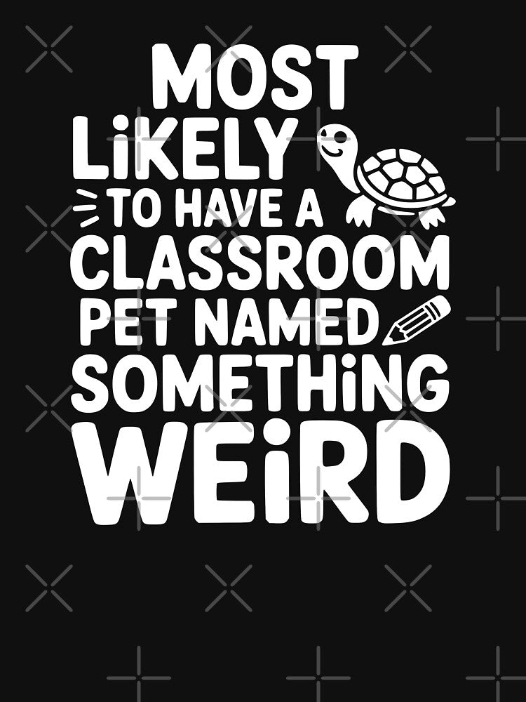 Most Likely To Have a Classroom Pet Named Something Weird by theartfulaspie