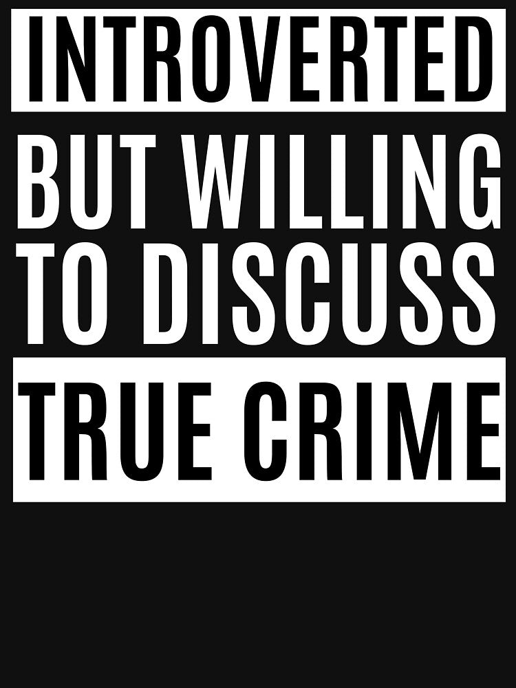 Introverted But Willing To Discuss True Crime by m95sim
