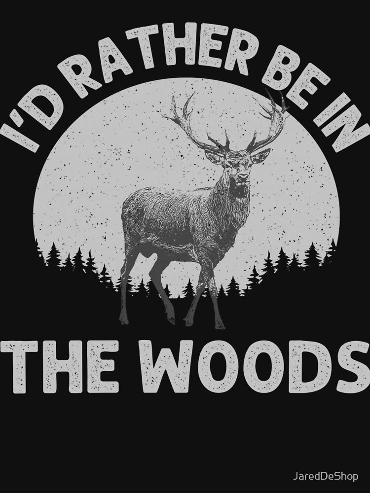 I'd Rather Be In The Woods Deer Hunting by JaredDeShop