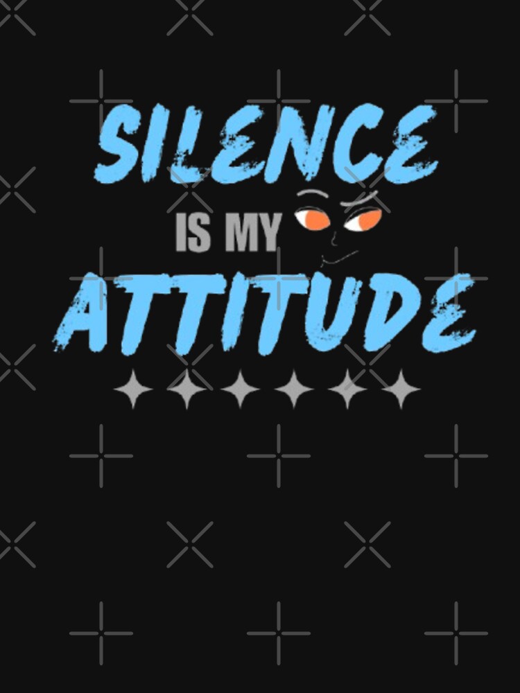 SILENCE IS MY ATTITUDE. by TypeMuse