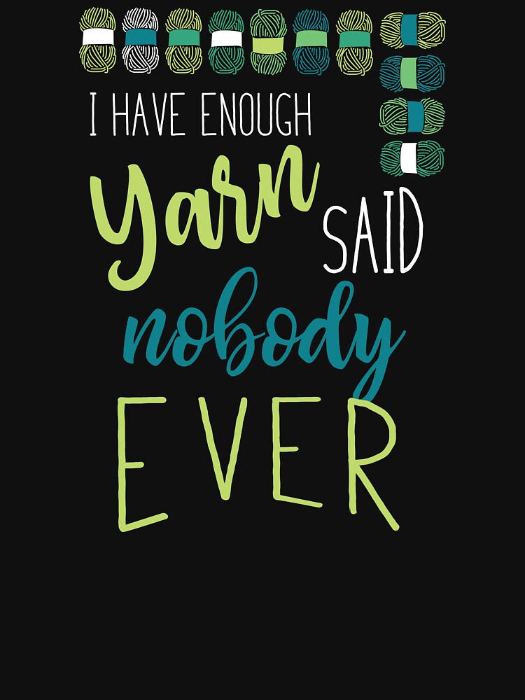Yarn Lover I Have Enough Yarn Said Nobody Ever by whyitsme