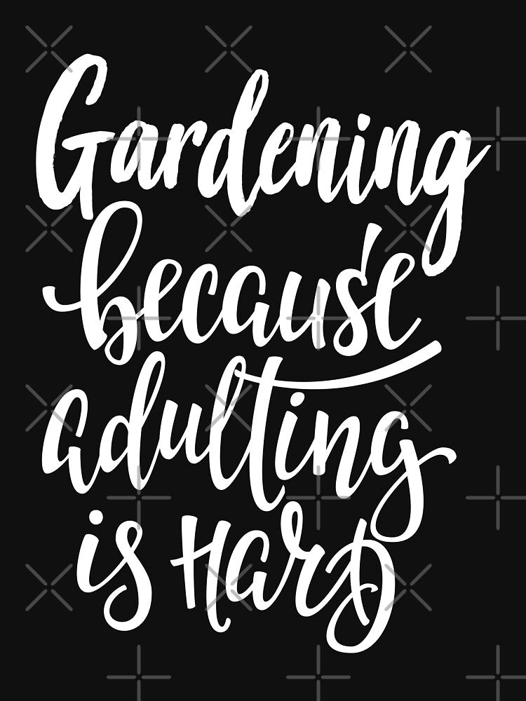 Gardening Because Adulting Is Hard Garden Gardener by ProjectX23