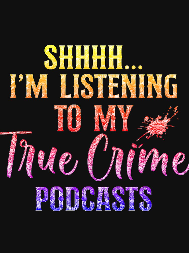 Shhhh I'm Listening to My True Crime Podcasts. by CristalleLisa