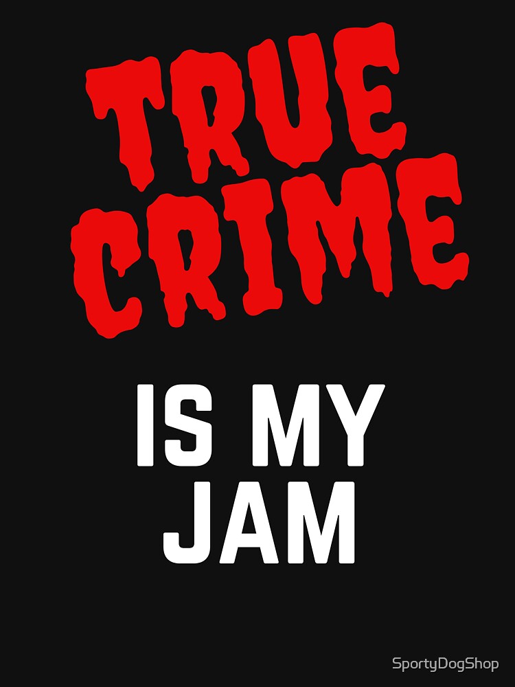 True Crime Is My Jam by SportyDogShop