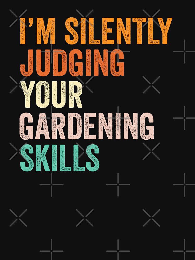 I'm Silently Judging Your Gardening Skills T Shirt, Funny Cool Gardening Lovers Mens Womens Girls Birthday Christmas Gift Idea by xlnv