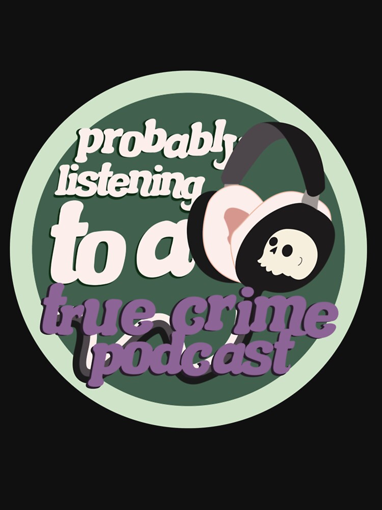 probably listening to a true crime podcast green by Diegoedwards