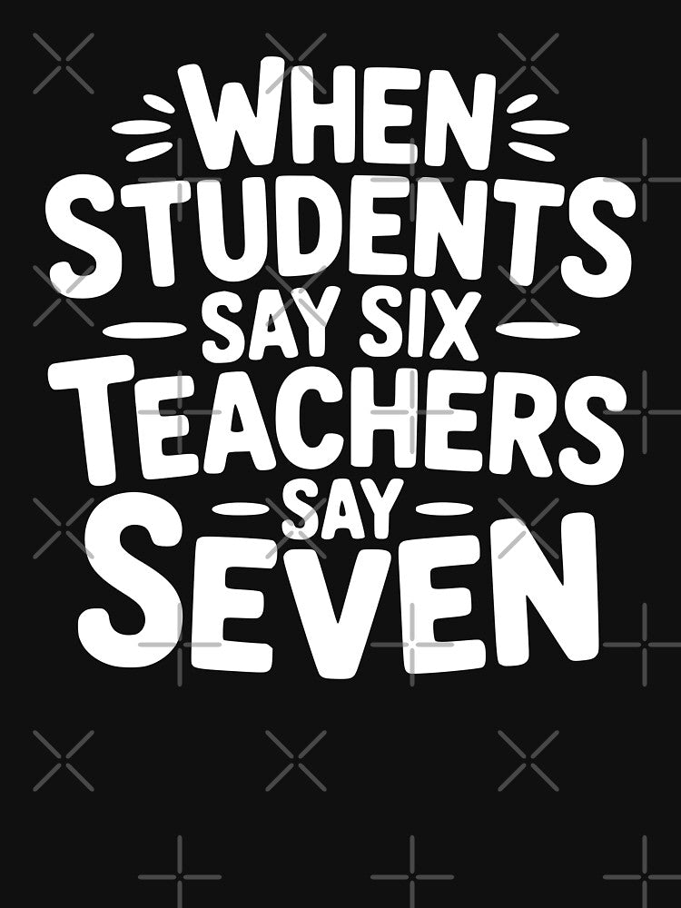 When Students Say Six Teachers Say Seven by theartfulaspie
