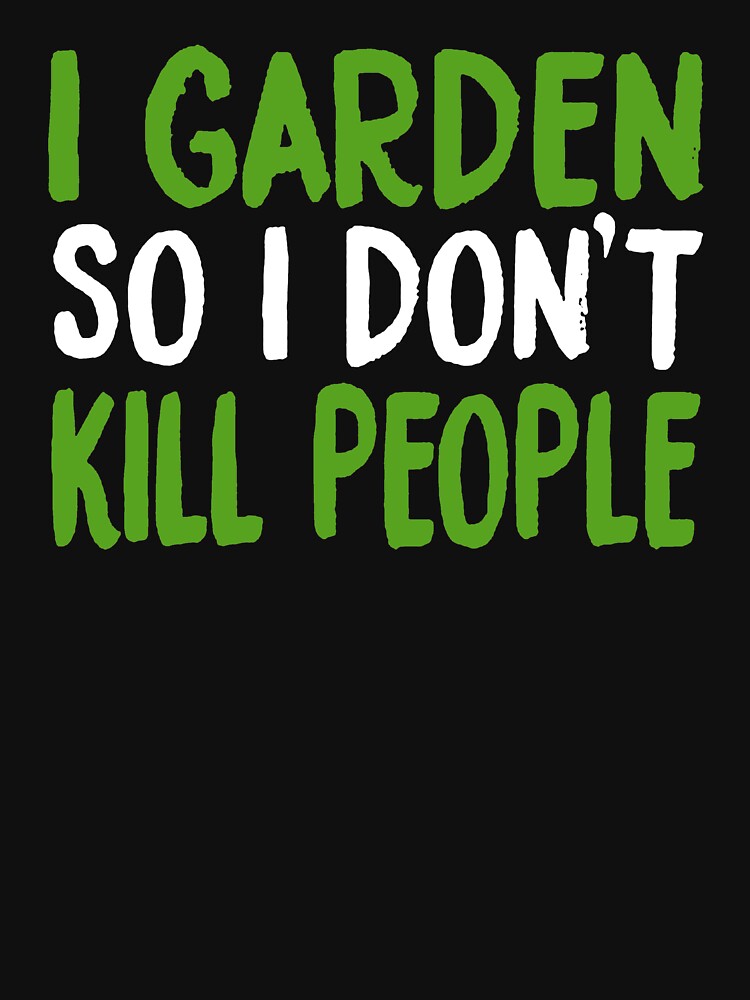 I Garden So I Don't Kill People by clickmostro