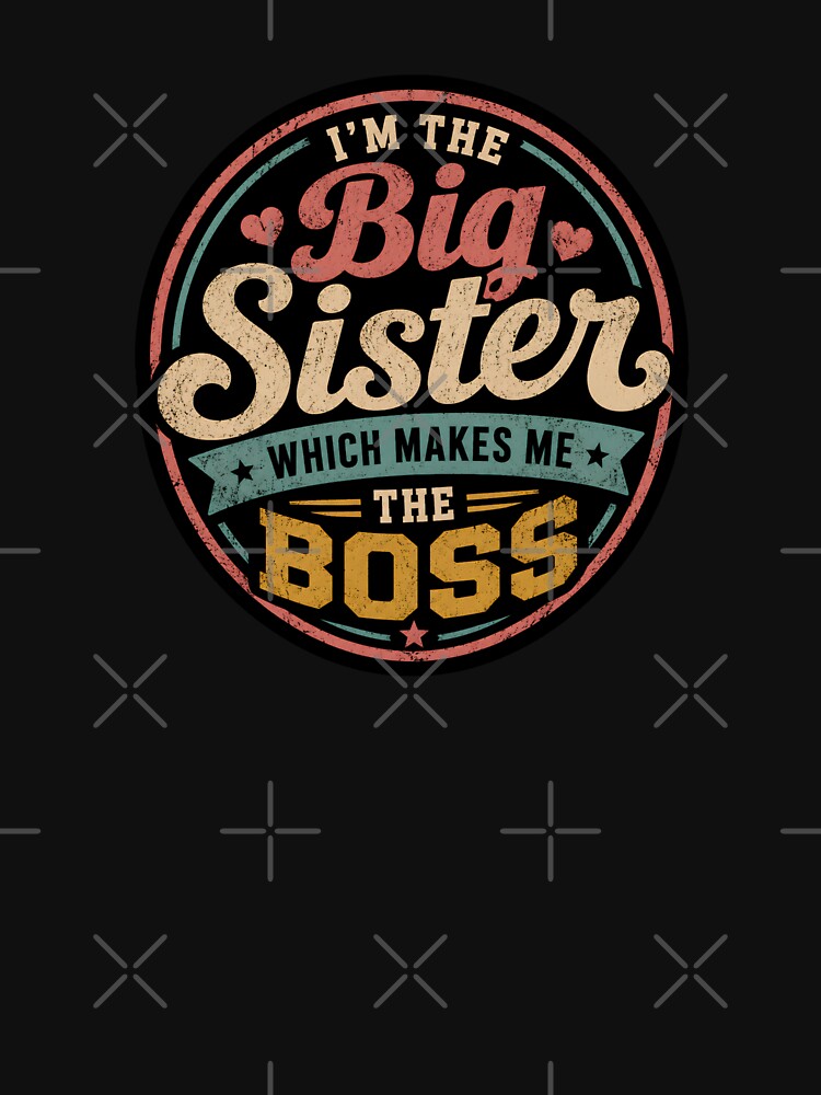 I'm The Big Sister Which Makes Me The Boss by DemureArtsy