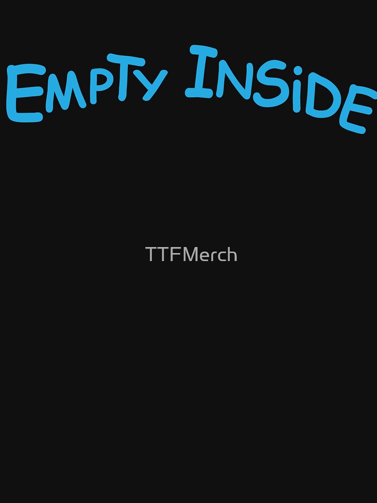 Empty Inside Emotion Gift by TTFMerch