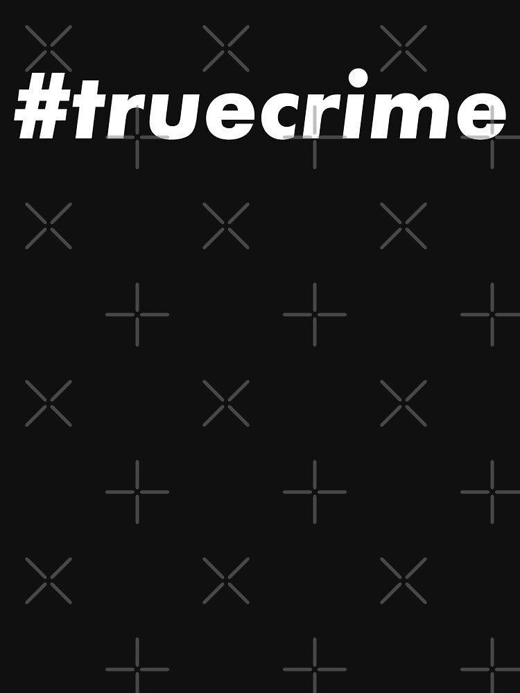 #truecrime by teesaurus