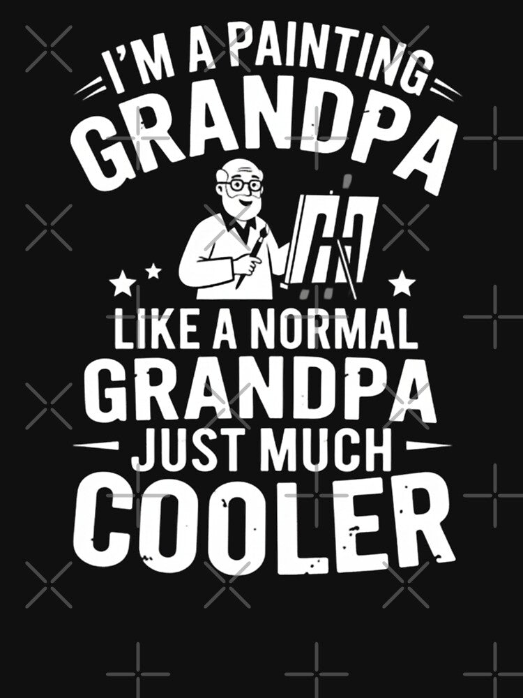 I'm A Painting Grandpa Like A Normal Grandpa Just Much Cooler by Gogetgiggles