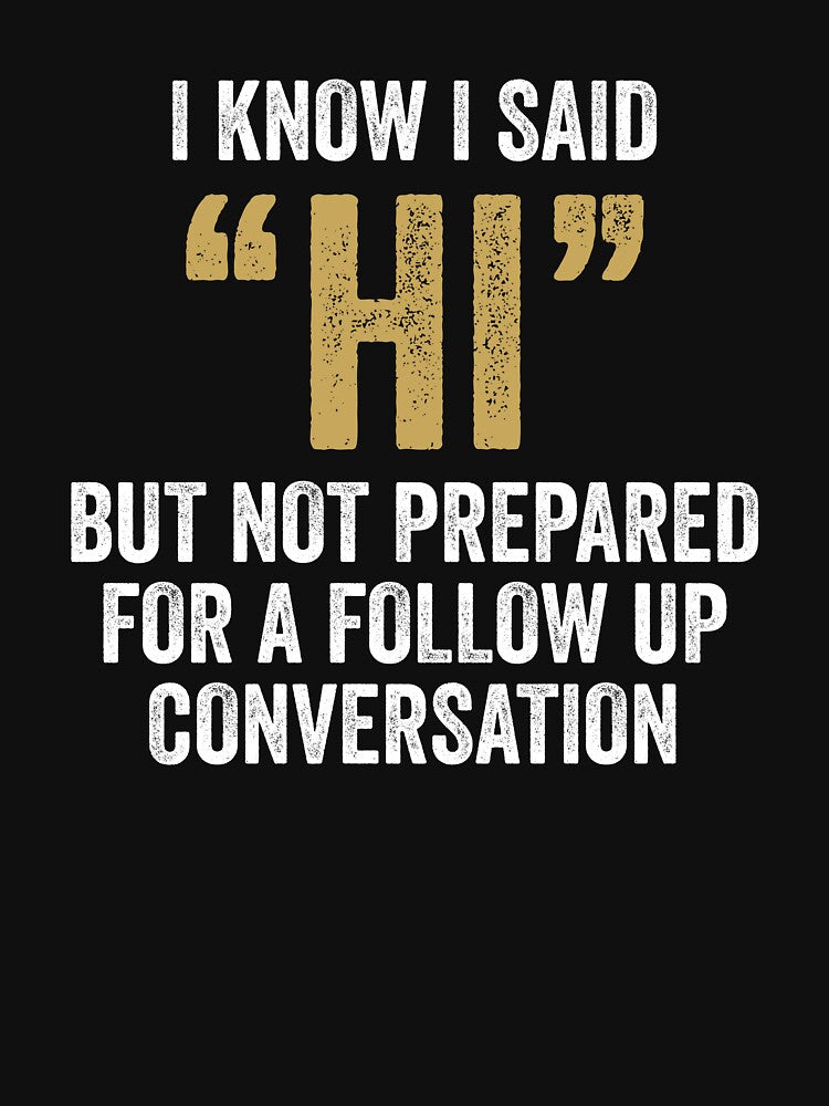 I Know I Said Hi But Not Prepared For Follow Up Conversation - Funny Introvert by kevzadevinca