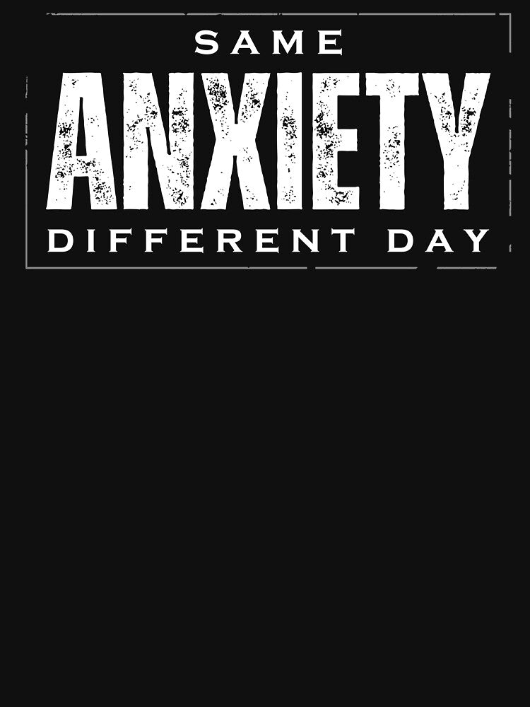 Same Anxiety Different Day by HorizonDesignz