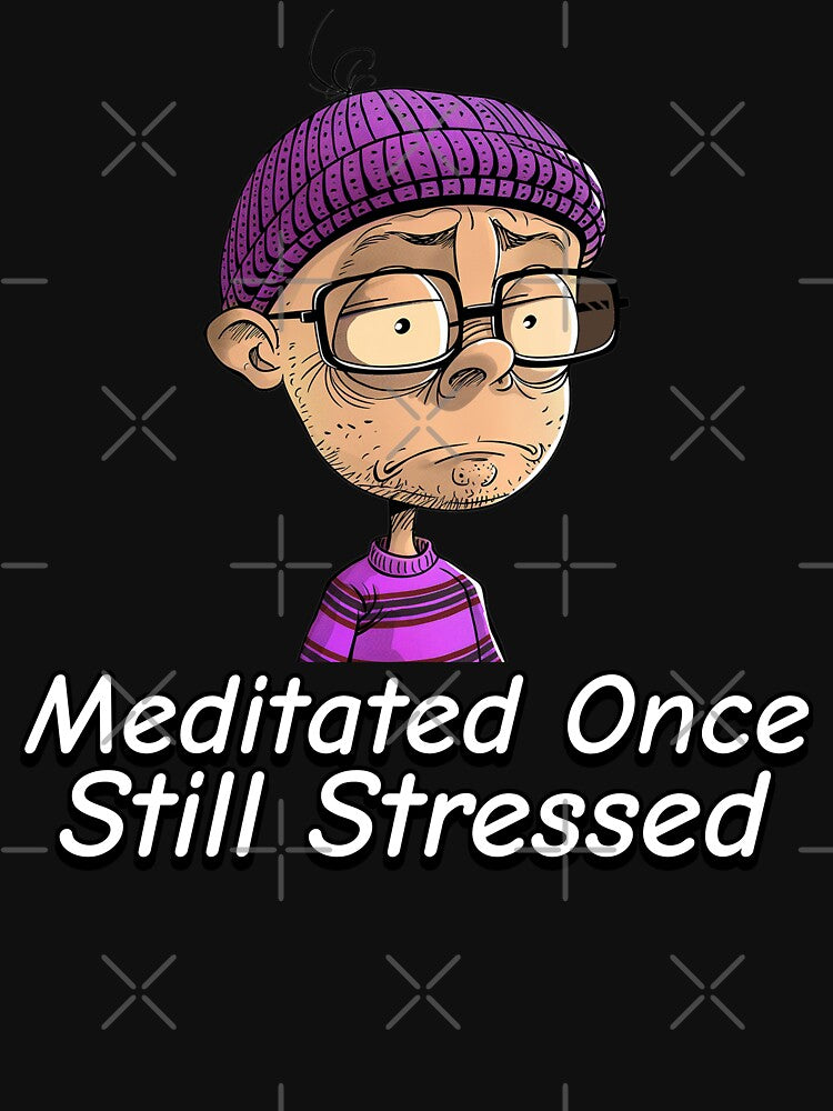 Meditated Once Still Stressed by RandisTees