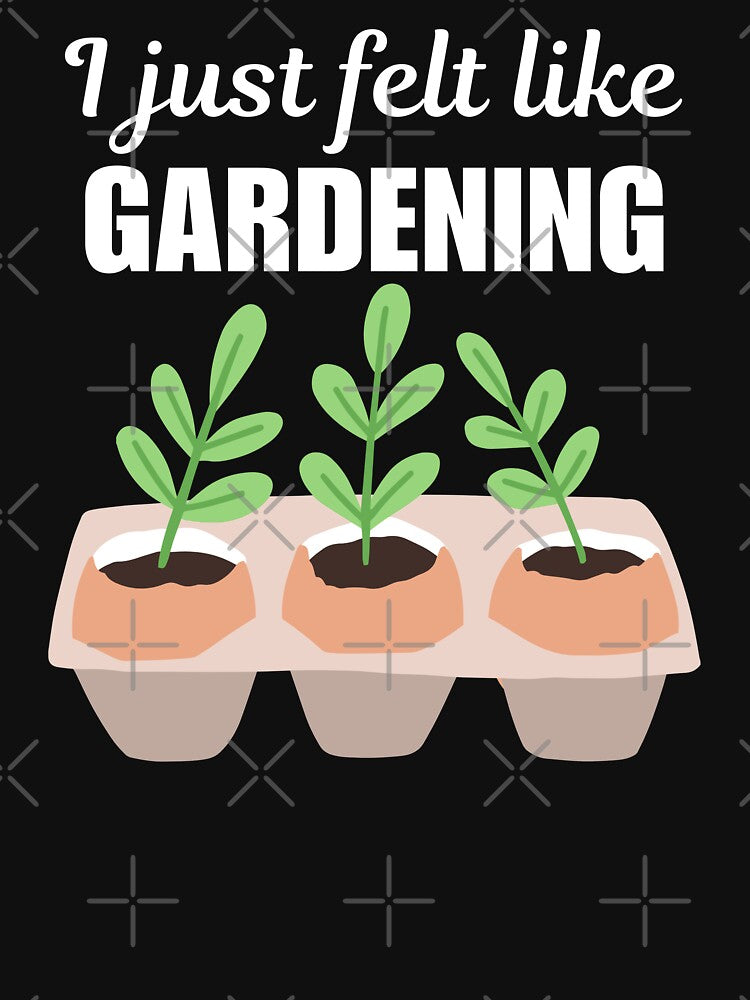 I just felt like gardening, funny gardening hobby passion or love saying or quote for gardener by NBSStore