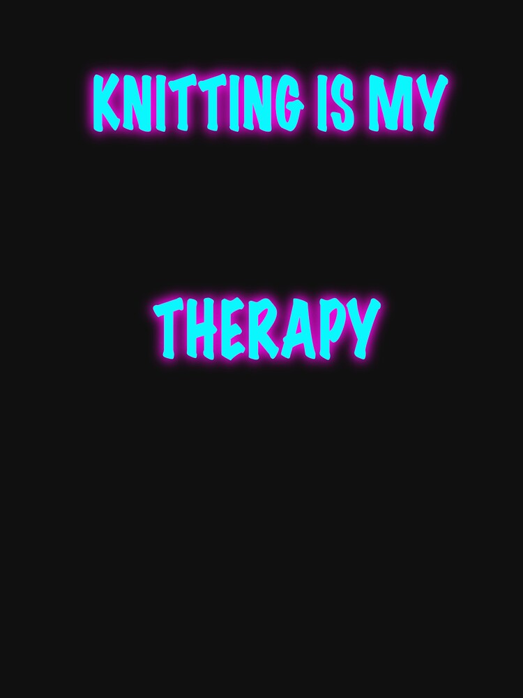 Knitting Is My Therapy – Funny Knitting Neon Text Shirt, Crochet Lover Gift by ArtyWares