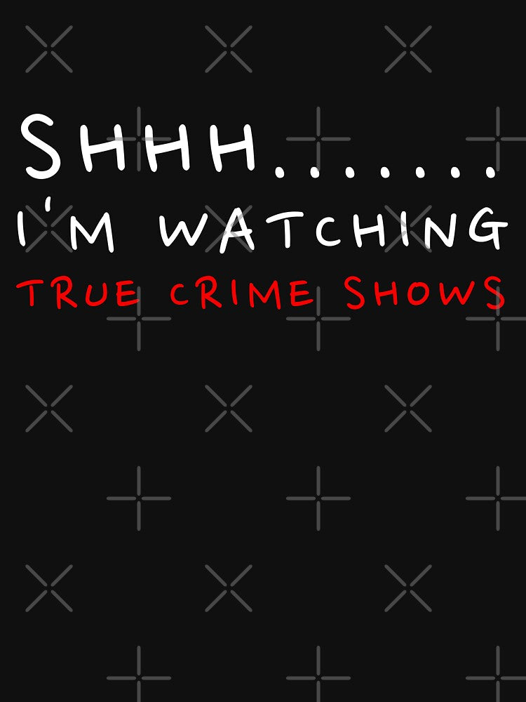 Shhh I'm watching true crime shows by Oreo2020 Creations